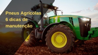 Pneus Agrícolas: 6 dicas de manutenção.
